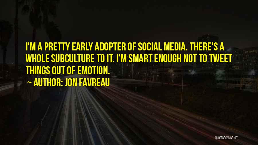 Jon Favreau Quotes: I'm A Pretty Early Adopter Of Social Media. There's A Whole Subculture To It. I'm Smart Enough Not To Tweet