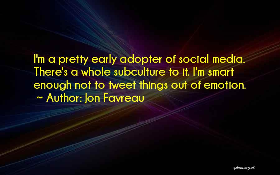 Jon Favreau Quotes: I'm A Pretty Early Adopter Of Social Media. There's A Whole Subculture To It. I'm Smart Enough Not To Tweet