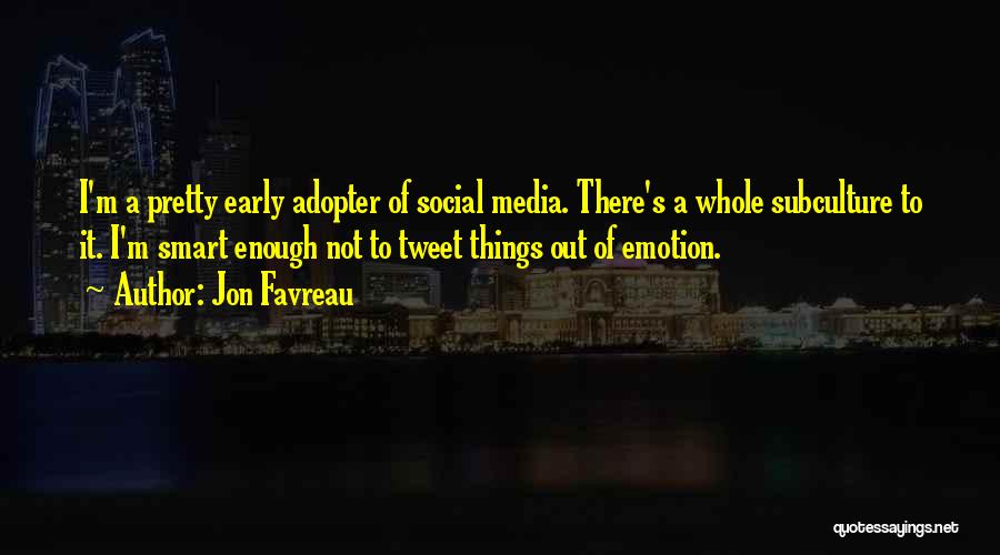 Jon Favreau Quotes: I'm A Pretty Early Adopter Of Social Media. There's A Whole Subculture To It. I'm Smart Enough Not To Tweet