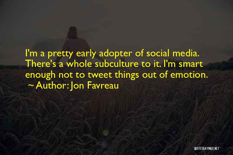 Jon Favreau Quotes: I'm A Pretty Early Adopter Of Social Media. There's A Whole Subculture To It. I'm Smart Enough Not To Tweet