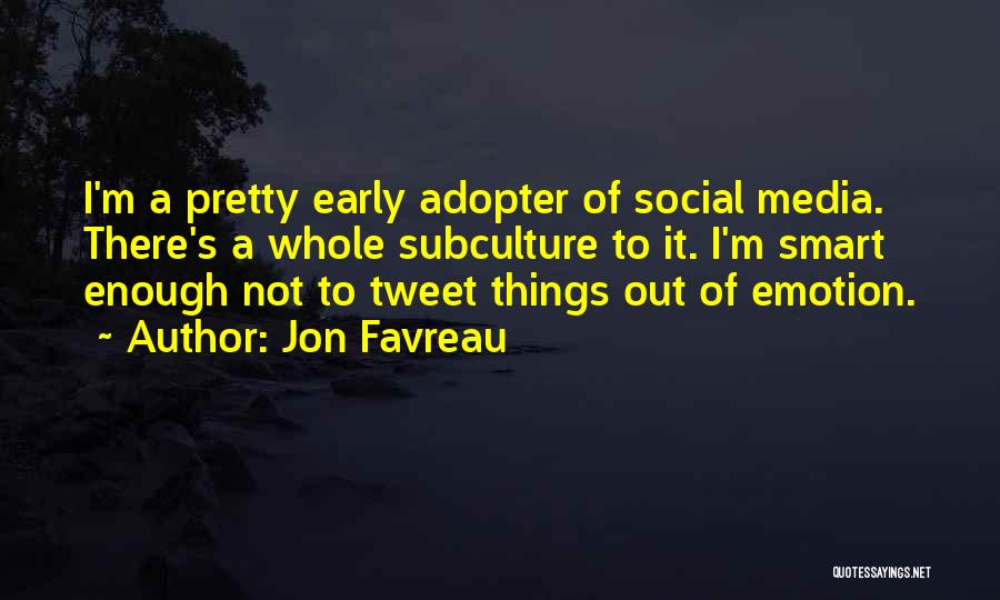 Jon Favreau Quotes: I'm A Pretty Early Adopter Of Social Media. There's A Whole Subculture To It. I'm Smart Enough Not To Tweet