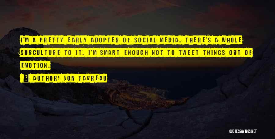 Jon Favreau Quotes: I'm A Pretty Early Adopter Of Social Media. There's A Whole Subculture To It. I'm Smart Enough Not To Tweet