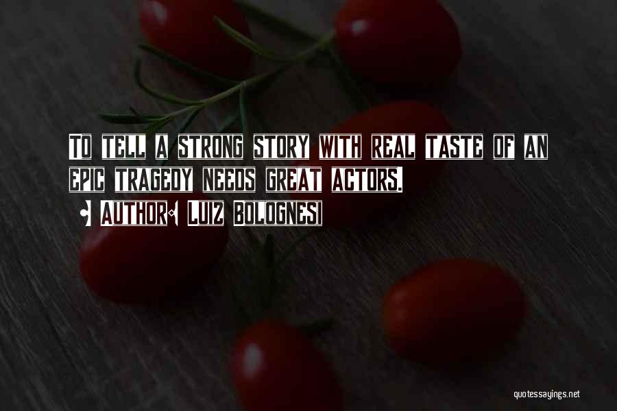 Luiz Bolognesi Quotes: To Tell A Strong Story With Real Taste Of An Epic Tragedy Needs Great Actors.