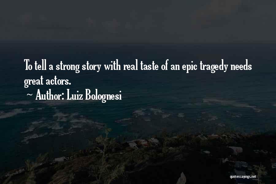 Luiz Bolognesi Quotes: To Tell A Strong Story With Real Taste Of An Epic Tragedy Needs Great Actors.