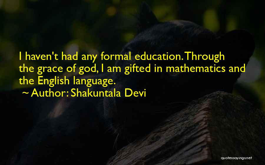 Shakuntala Devi Quotes: I Haven't Had Any Formal Education. Through The Grace Of God, I Am Gifted In Mathematics And The English Language.