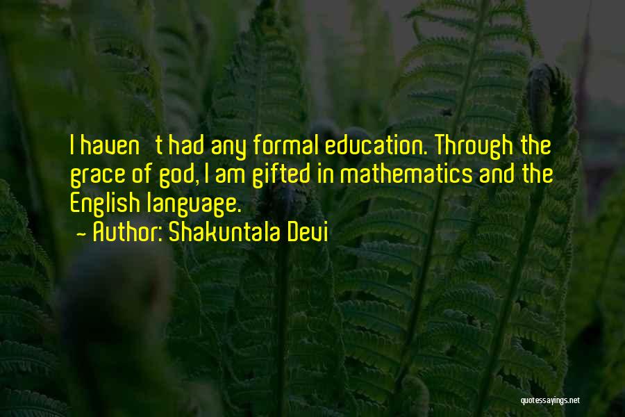 Shakuntala Devi Quotes: I Haven't Had Any Formal Education. Through The Grace Of God, I Am Gifted In Mathematics And The English Language.