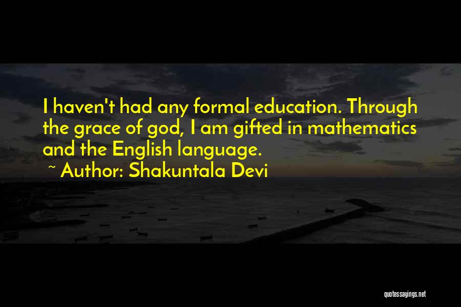 Shakuntala Devi Quotes: I Haven't Had Any Formal Education. Through The Grace Of God, I Am Gifted In Mathematics And The English Language.