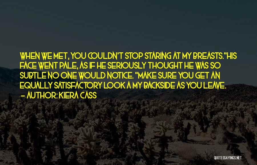 Kiera Cass Quotes: When We Met, You Couldn't Stop Staring At My Breasts.his Face Went Pale, As If He Seriously Thought He Was