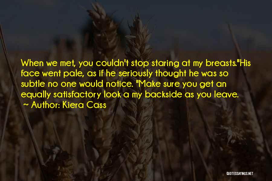 Kiera Cass Quotes: When We Met, You Couldn't Stop Staring At My Breasts.his Face Went Pale, As If He Seriously Thought He Was