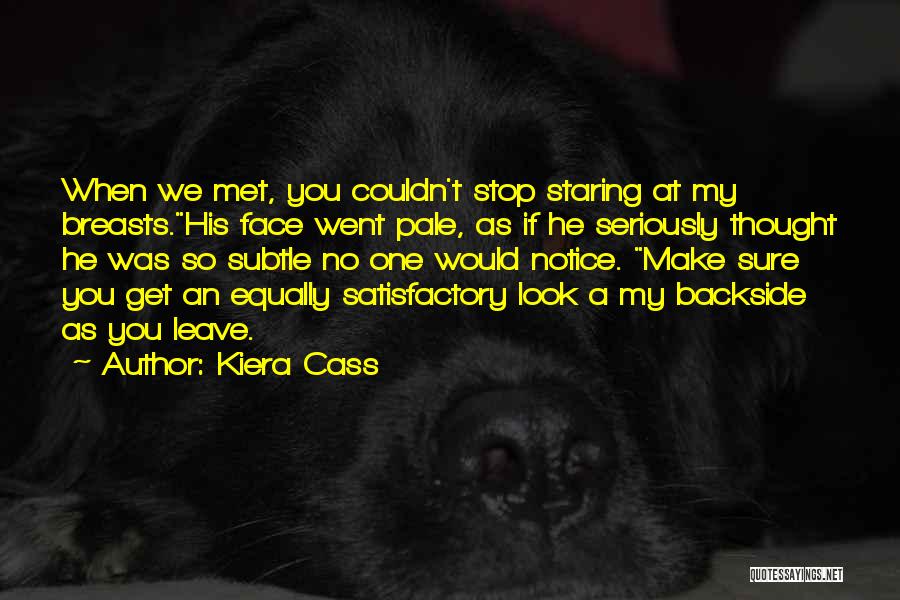 Kiera Cass Quotes: When We Met, You Couldn't Stop Staring At My Breasts.his Face Went Pale, As If He Seriously Thought He Was