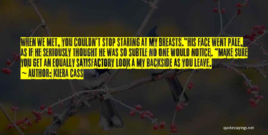 Kiera Cass Quotes: When We Met, You Couldn't Stop Staring At My Breasts.his Face Went Pale, As If He Seriously Thought He Was