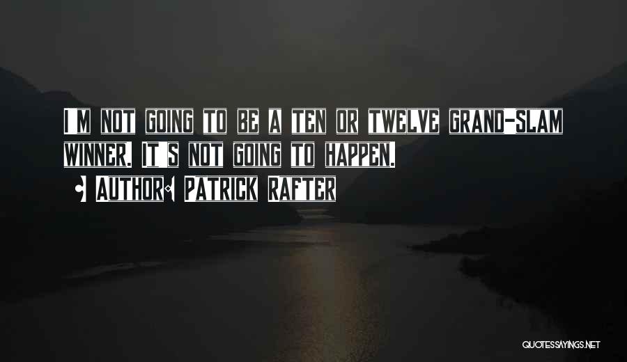 Patrick Rafter Quotes: I'm Not Going To Be A Ten Or Twelve Grand-slam Winner. It's Not Going To Happen.