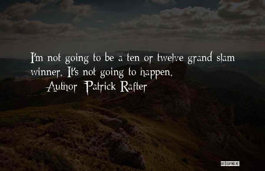 Patrick Rafter Quotes: I'm Not Going To Be A Ten Or Twelve Grand-slam Winner. It's Not Going To Happen.