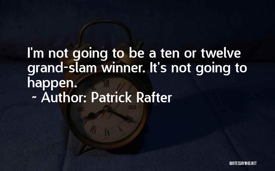 Patrick Rafter Quotes: I'm Not Going To Be A Ten Or Twelve Grand-slam Winner. It's Not Going To Happen.