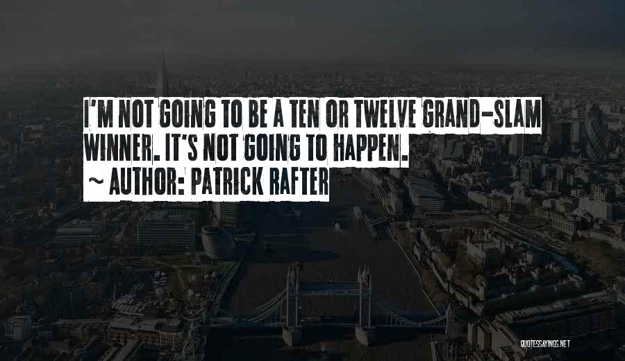 Patrick Rafter Quotes: I'm Not Going To Be A Ten Or Twelve Grand-slam Winner. It's Not Going To Happen.