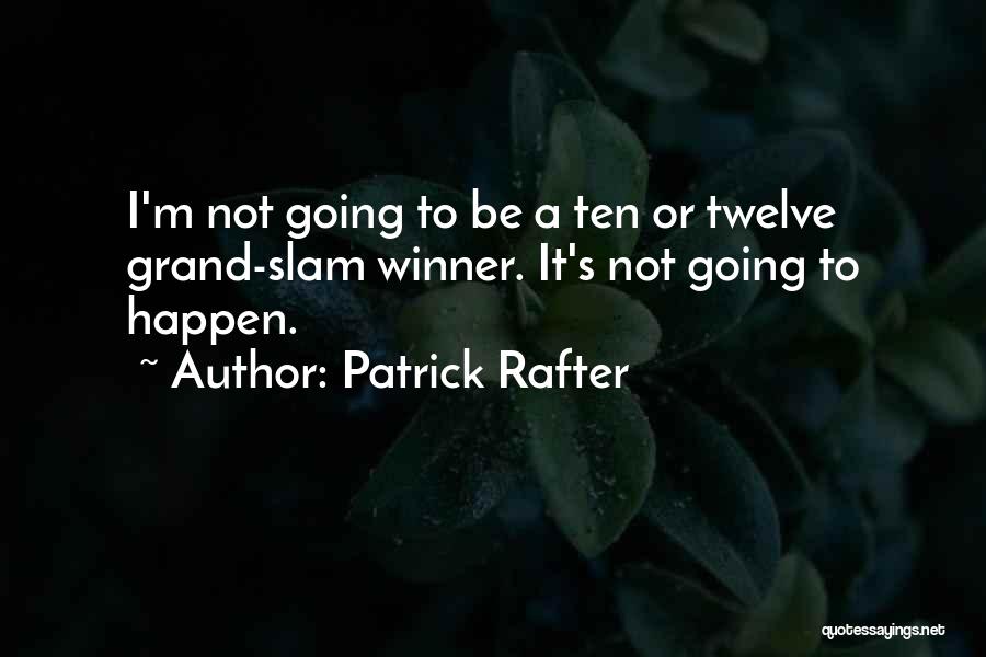 Patrick Rafter Quotes: I'm Not Going To Be A Ten Or Twelve Grand-slam Winner. It's Not Going To Happen.