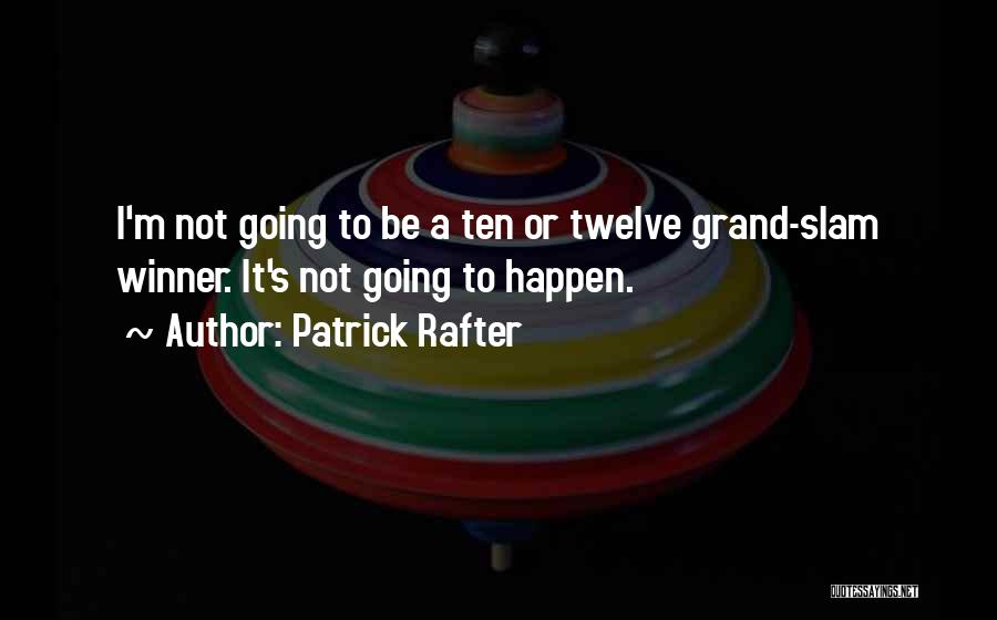 Patrick Rafter Quotes: I'm Not Going To Be A Ten Or Twelve Grand-slam Winner. It's Not Going To Happen.