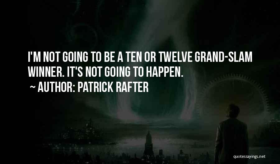 Patrick Rafter Quotes: I'm Not Going To Be A Ten Or Twelve Grand-slam Winner. It's Not Going To Happen.