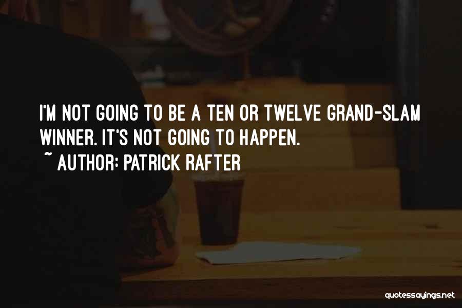 Patrick Rafter Quotes: I'm Not Going To Be A Ten Or Twelve Grand-slam Winner. It's Not Going To Happen.