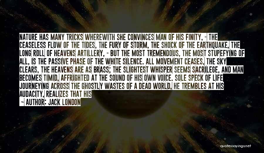 Jack London Quotes: Nature Has Many Tricks Wherewith She Convinces Man Of His Finity, - The Ceaseless Flow Of The Tides, The Fury