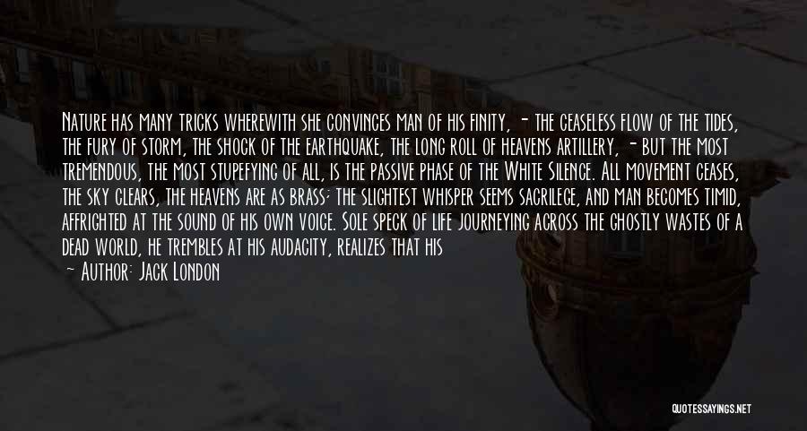 Jack London Quotes: Nature Has Many Tricks Wherewith She Convinces Man Of His Finity, - The Ceaseless Flow Of The Tides, The Fury