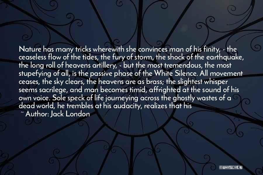 Jack London Quotes: Nature Has Many Tricks Wherewith She Convinces Man Of His Finity, - The Ceaseless Flow Of The Tides, The Fury