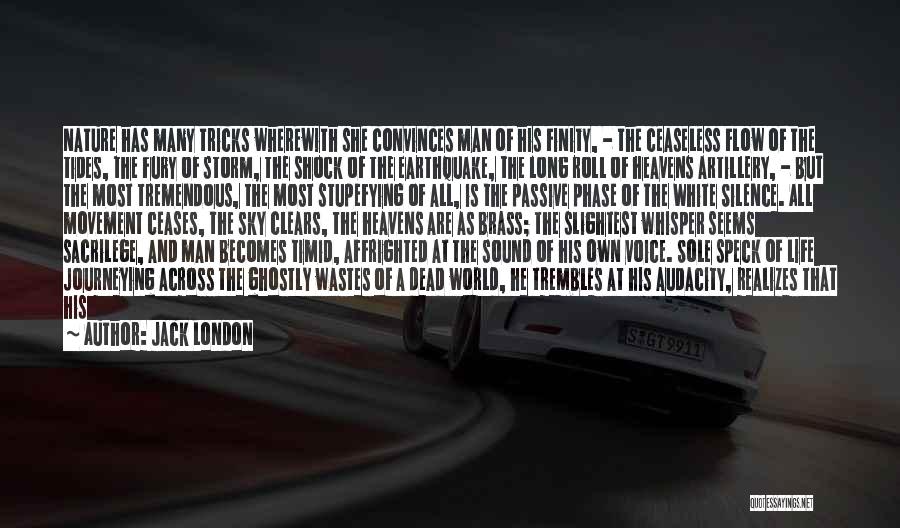 Jack London Quotes: Nature Has Many Tricks Wherewith She Convinces Man Of His Finity, - The Ceaseless Flow Of The Tides, The Fury