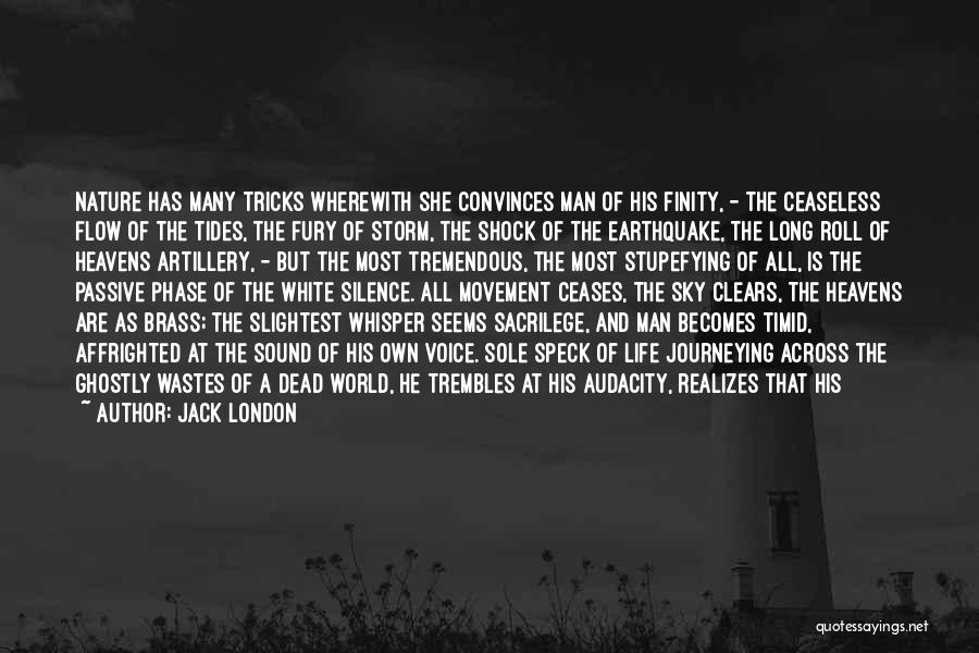 Jack London Quotes: Nature Has Many Tricks Wherewith She Convinces Man Of His Finity, - The Ceaseless Flow Of The Tides, The Fury