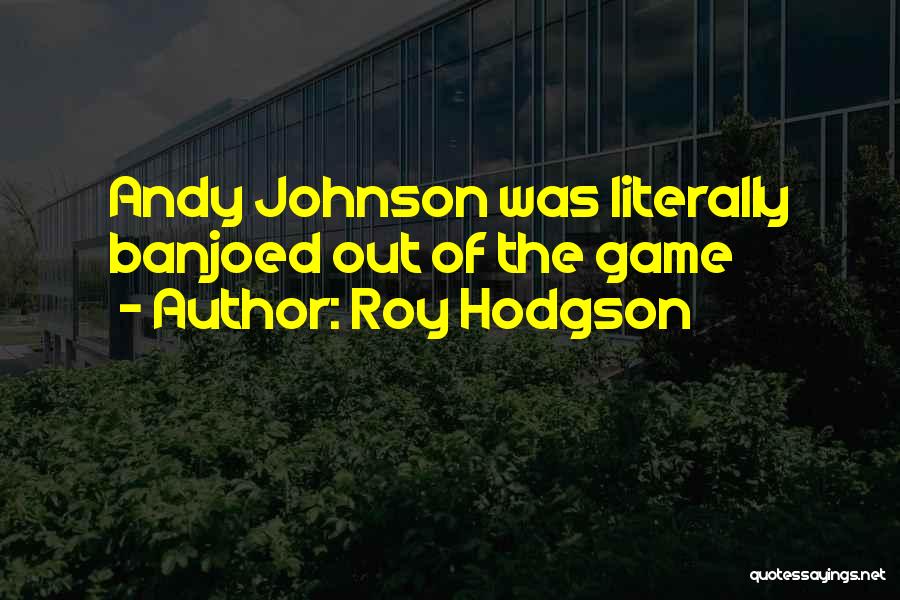 Roy Hodgson Quotes: Andy Johnson Was Literally Banjoed Out Of The Game