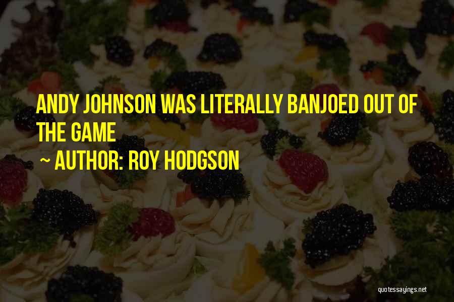 Roy Hodgson Quotes: Andy Johnson Was Literally Banjoed Out Of The Game