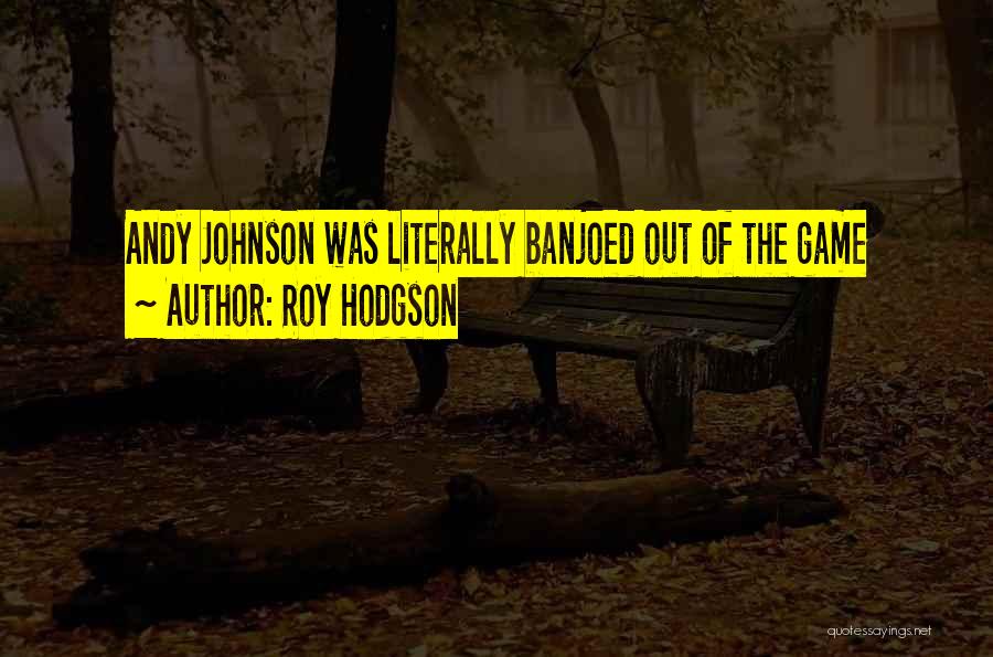 Roy Hodgson Quotes: Andy Johnson Was Literally Banjoed Out Of The Game