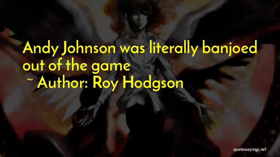 Roy Hodgson Quotes: Andy Johnson Was Literally Banjoed Out Of The Game