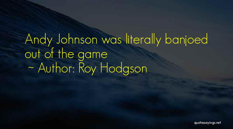 Roy Hodgson Quotes: Andy Johnson Was Literally Banjoed Out Of The Game