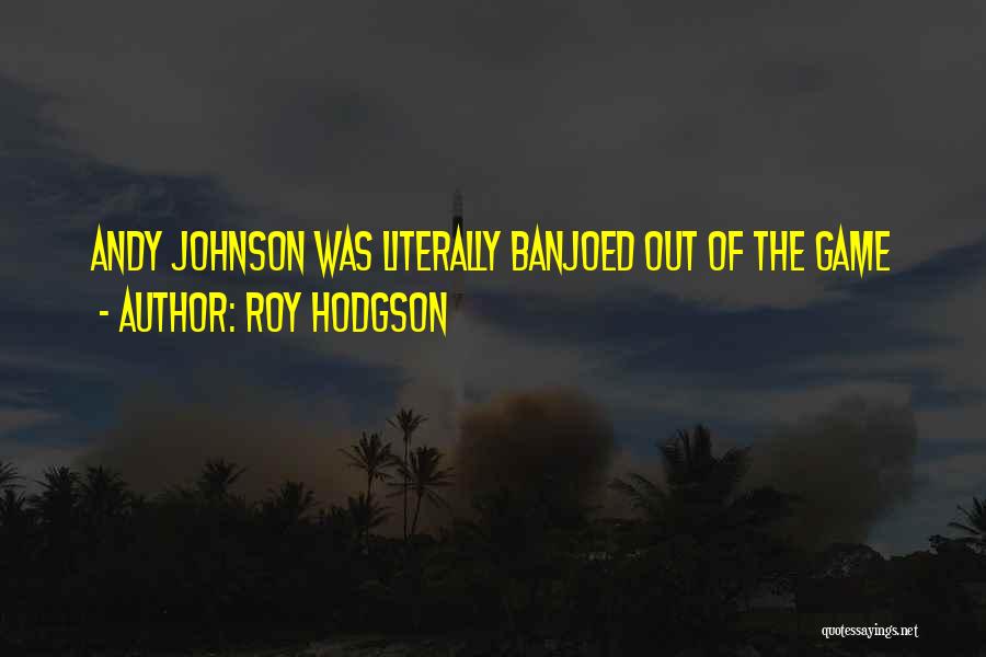 Roy Hodgson Quotes: Andy Johnson Was Literally Banjoed Out Of The Game