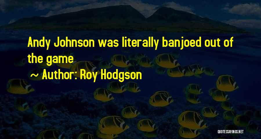 Roy Hodgson Quotes: Andy Johnson Was Literally Banjoed Out Of The Game