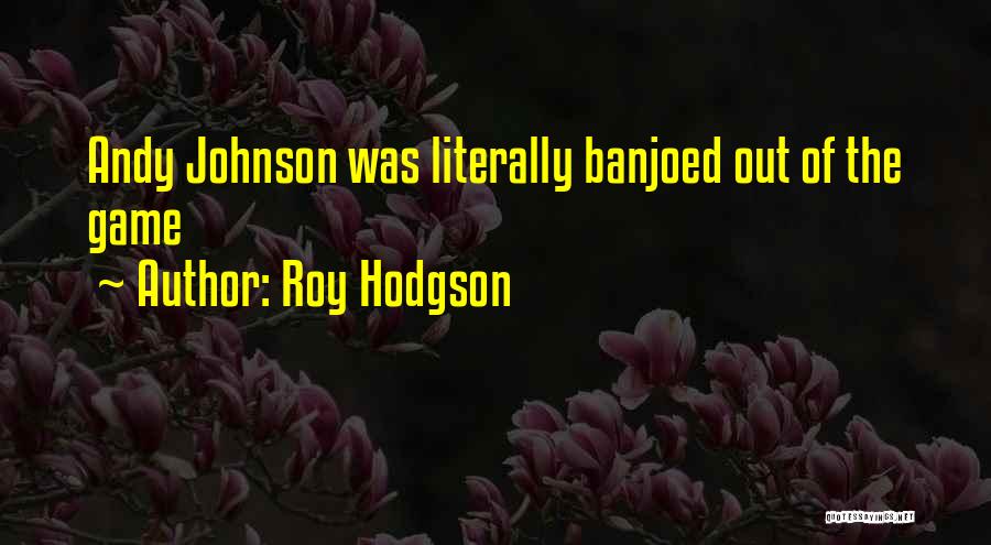 Roy Hodgson Quotes: Andy Johnson Was Literally Banjoed Out Of The Game