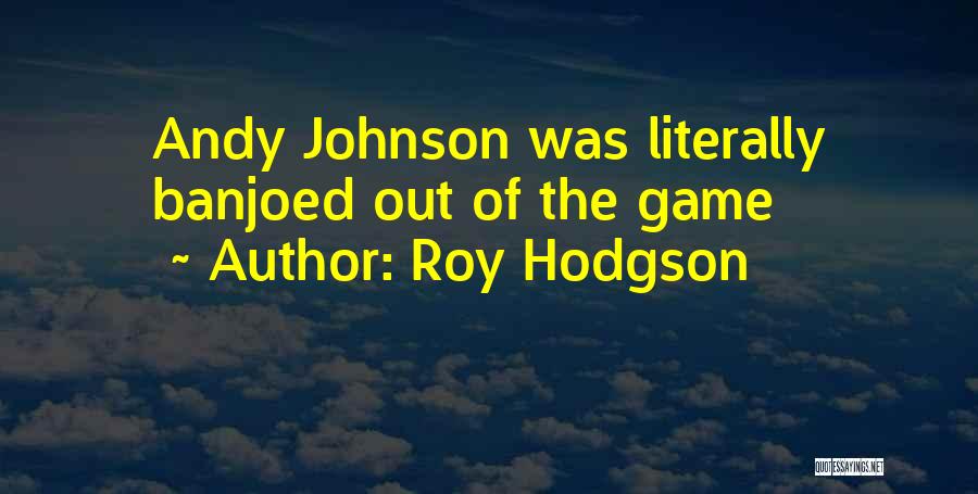 Roy Hodgson Quotes: Andy Johnson Was Literally Banjoed Out Of The Game