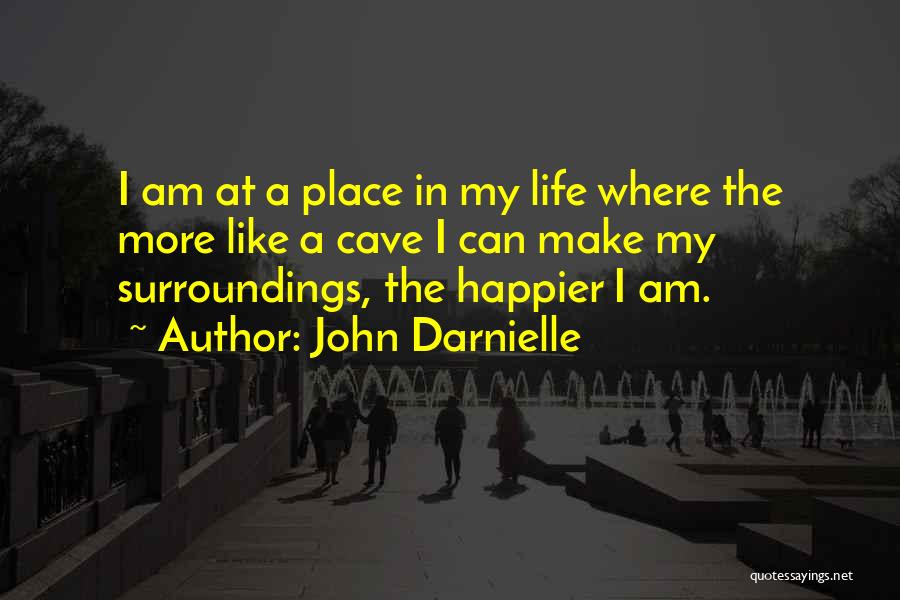 John Darnielle Quotes: I Am At A Place In My Life Where The More Like A Cave I Can Make My Surroundings, The