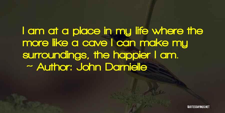 John Darnielle Quotes: I Am At A Place In My Life Where The More Like A Cave I Can Make My Surroundings, The