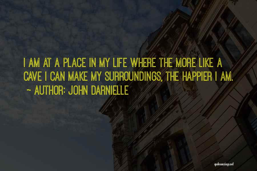 John Darnielle Quotes: I Am At A Place In My Life Where The More Like A Cave I Can Make My Surroundings, The