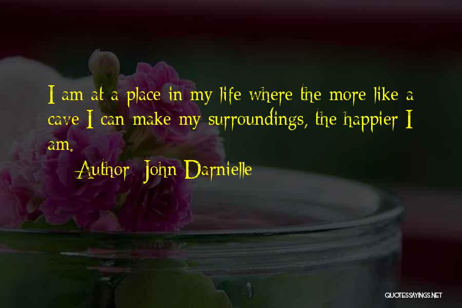 John Darnielle Quotes: I Am At A Place In My Life Where The More Like A Cave I Can Make My Surroundings, The