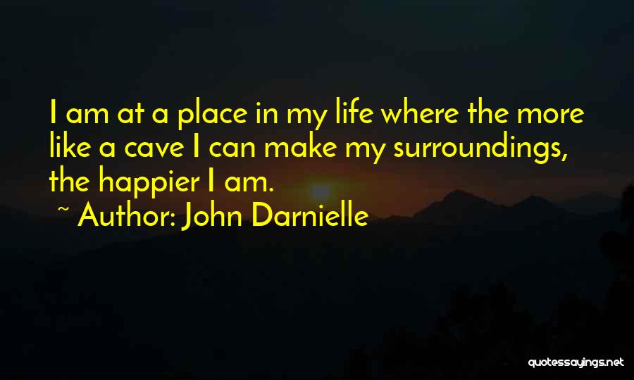 John Darnielle Quotes: I Am At A Place In My Life Where The More Like A Cave I Can Make My Surroundings, The