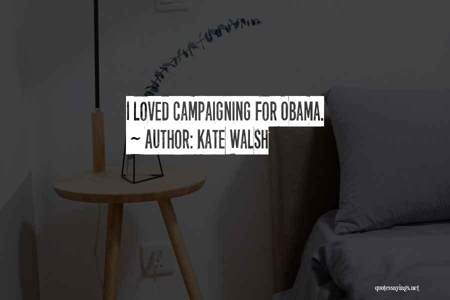 Kate Walsh Quotes: I Loved Campaigning For Obama.