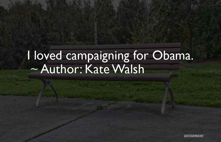 Kate Walsh Quotes: I Loved Campaigning For Obama.