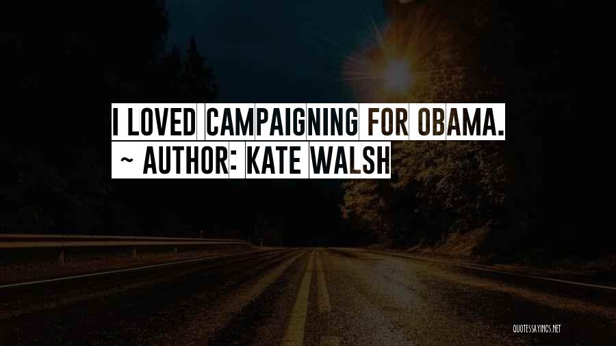 Kate Walsh Quotes: I Loved Campaigning For Obama.