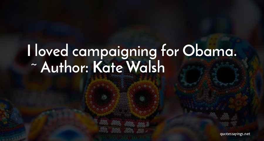 Kate Walsh Quotes: I Loved Campaigning For Obama.