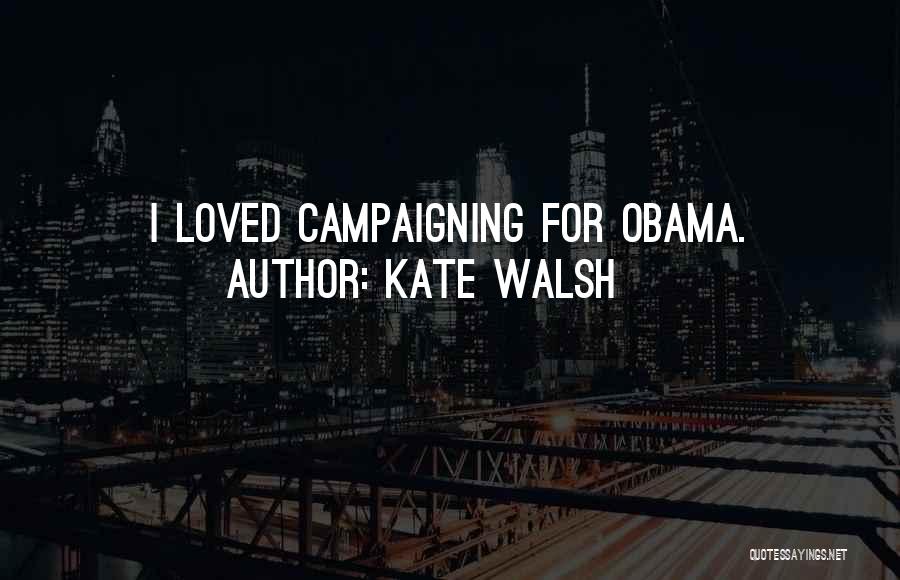 Kate Walsh Quotes: I Loved Campaigning For Obama.