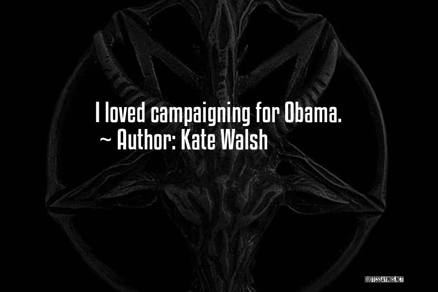 Kate Walsh Quotes: I Loved Campaigning For Obama.