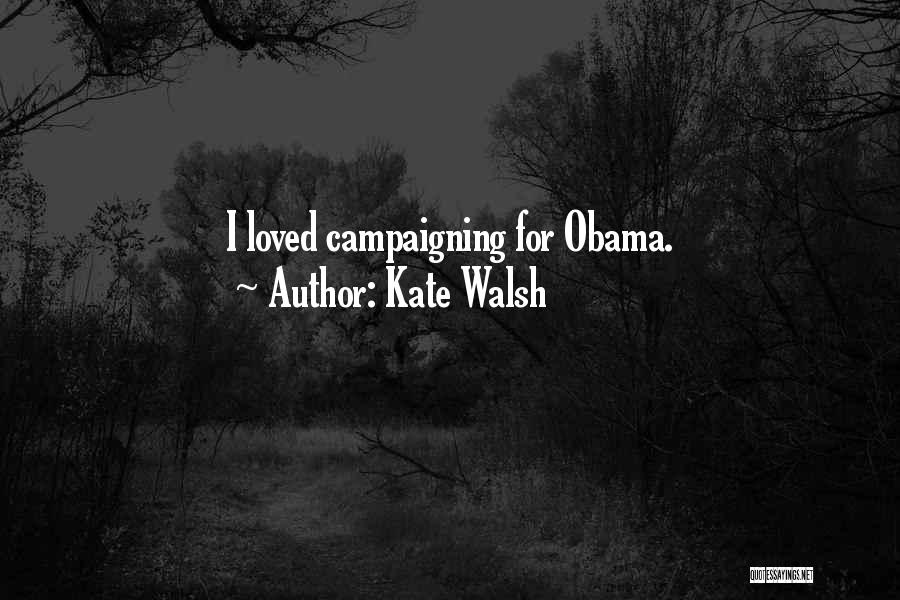 Kate Walsh Quotes: I Loved Campaigning For Obama.