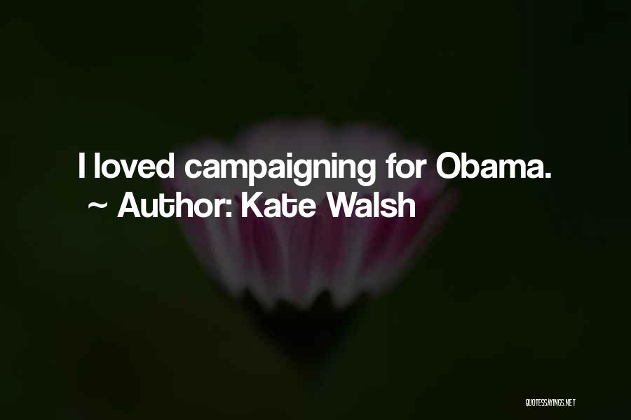 Kate Walsh Quotes: I Loved Campaigning For Obama.